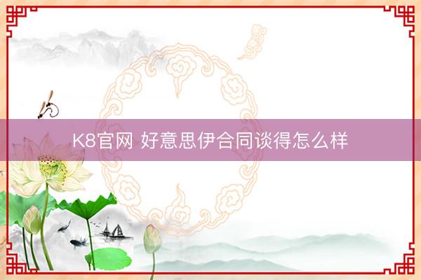 K8官网 好意思伊合同谈得怎么样