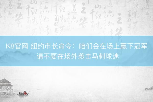 K8官网 纽约市长命令：咱们会在场上赢下冠军 请不要在场外袭击马刺球迷