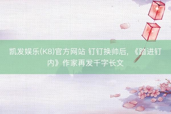 凯发娱乐(K8)官方网站 钉钉换帅后, 《踏进钉内》作家再发